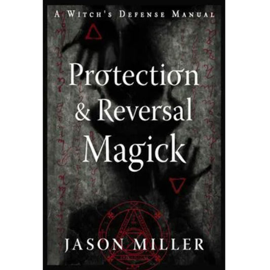 Protection & Reversal Magick: A Witch's Defense Manual by Jason Miller (New)