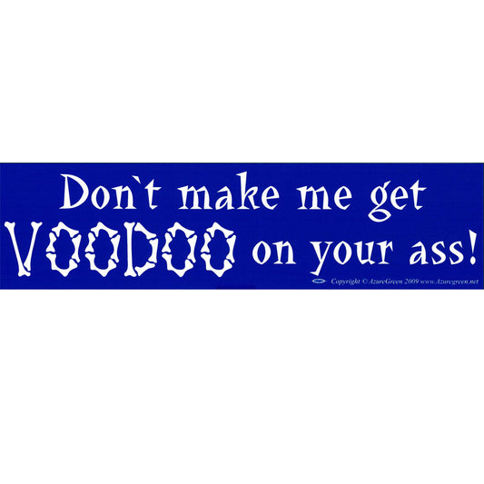 Don't Make Me Get Voodoo On Your Ass Bumper Sticker